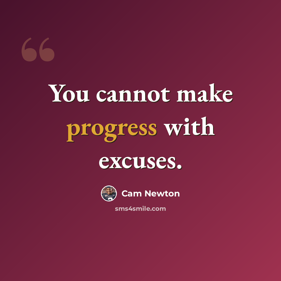 “You cannot make progress with excuses.” quote by Cam Newton