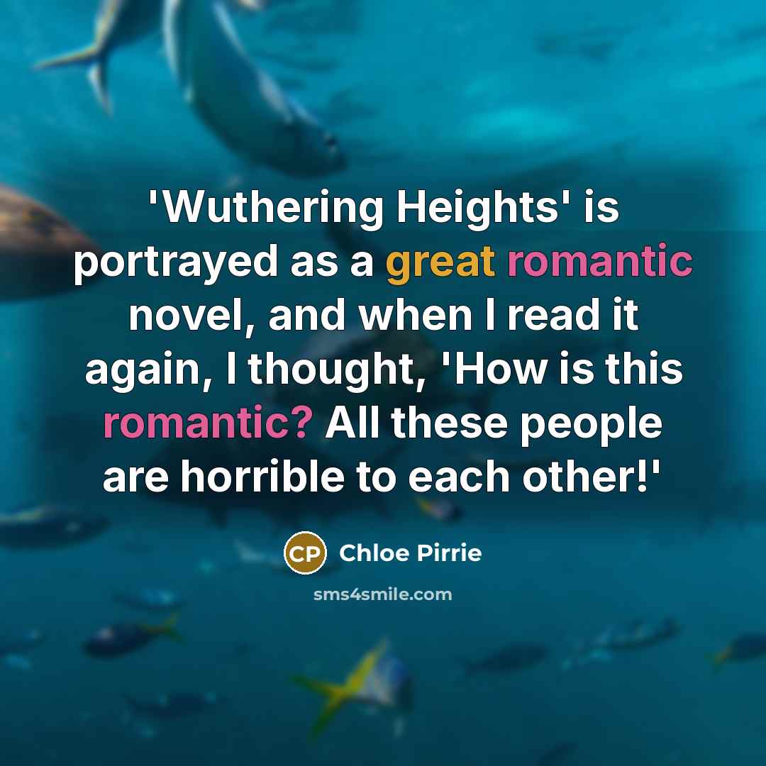 “'Wuthering Heights' is portrayed as a great romantic novel, and when I read it again, I thought, 'How is this romantic? All these people are horrible to each other!'” quote by Chloe Pirrie