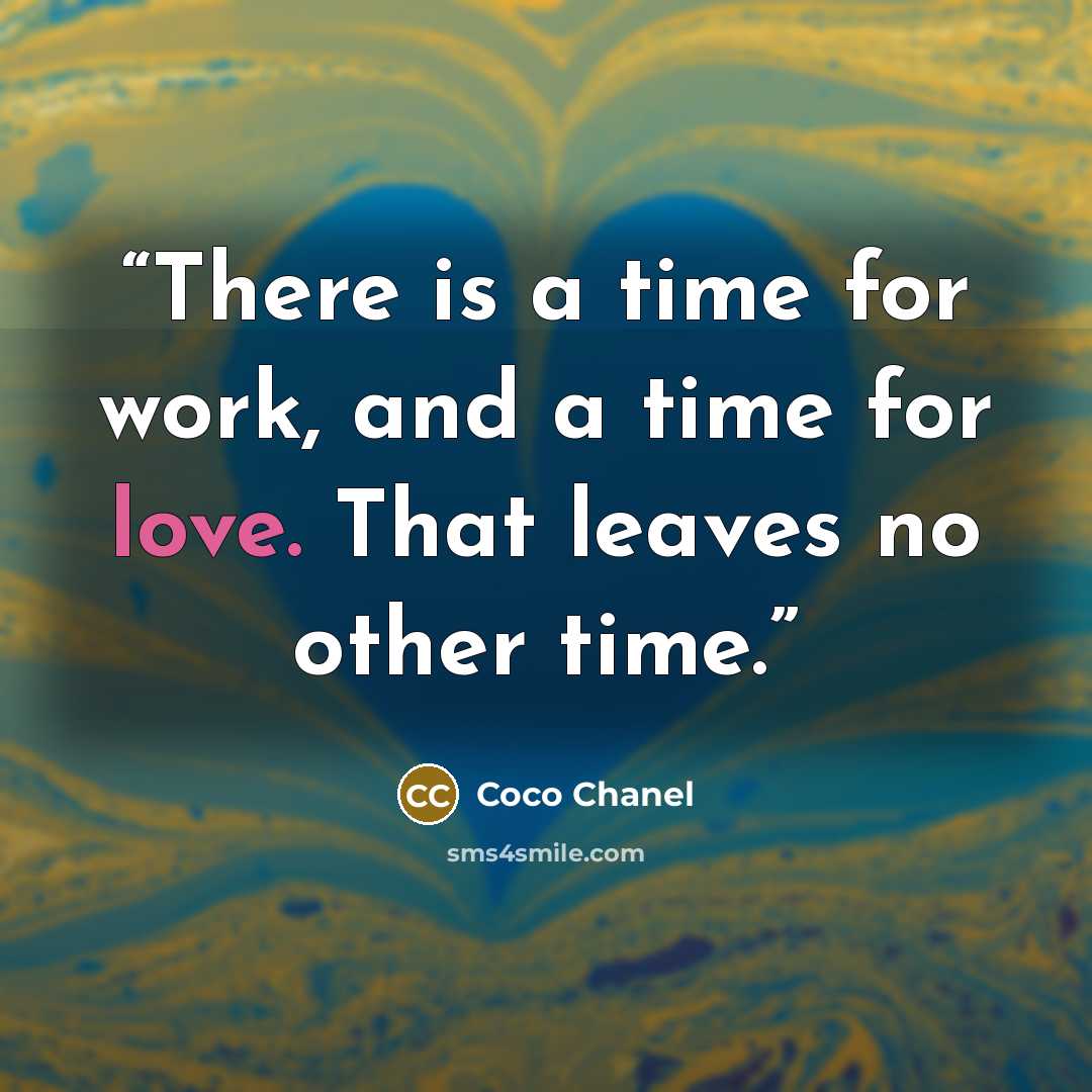 “There is a time for work, and a time for love. That leaves no other time.” quote by Coco Chanel