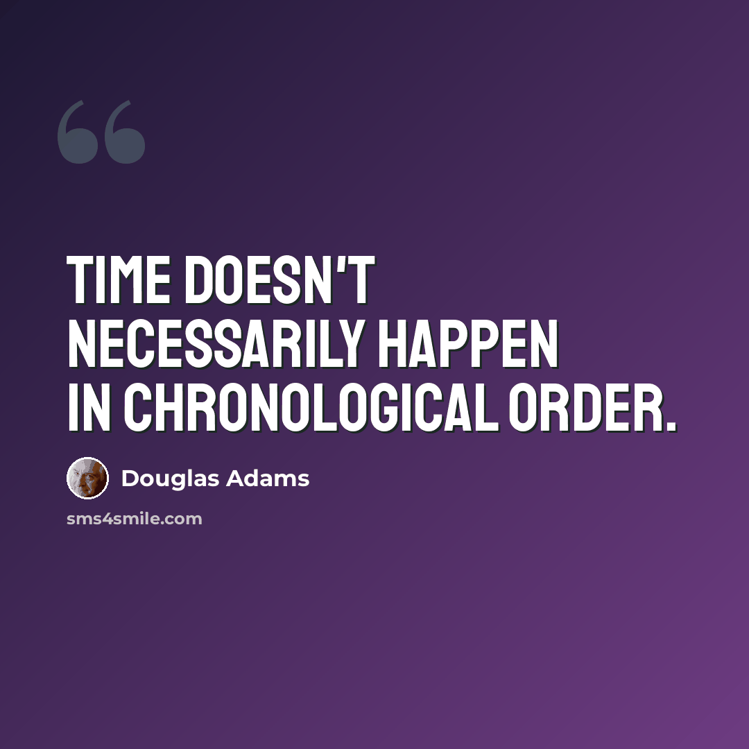 “Time doesn't necessarily happen in chronological order.” quote by Douglas Adams