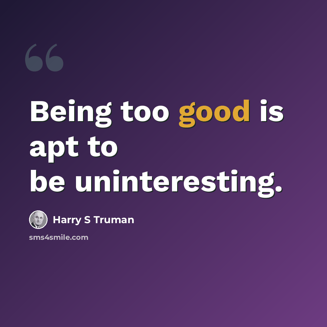 “Being too good is apt to be uninteresting.” quote by Harry S Truman