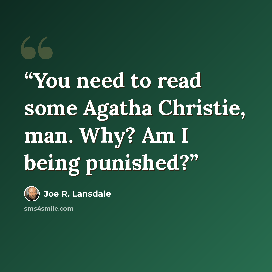 “You need to read some Agatha Christie, man. Why? Am I being punished?” quote by Joe R. Lansdale