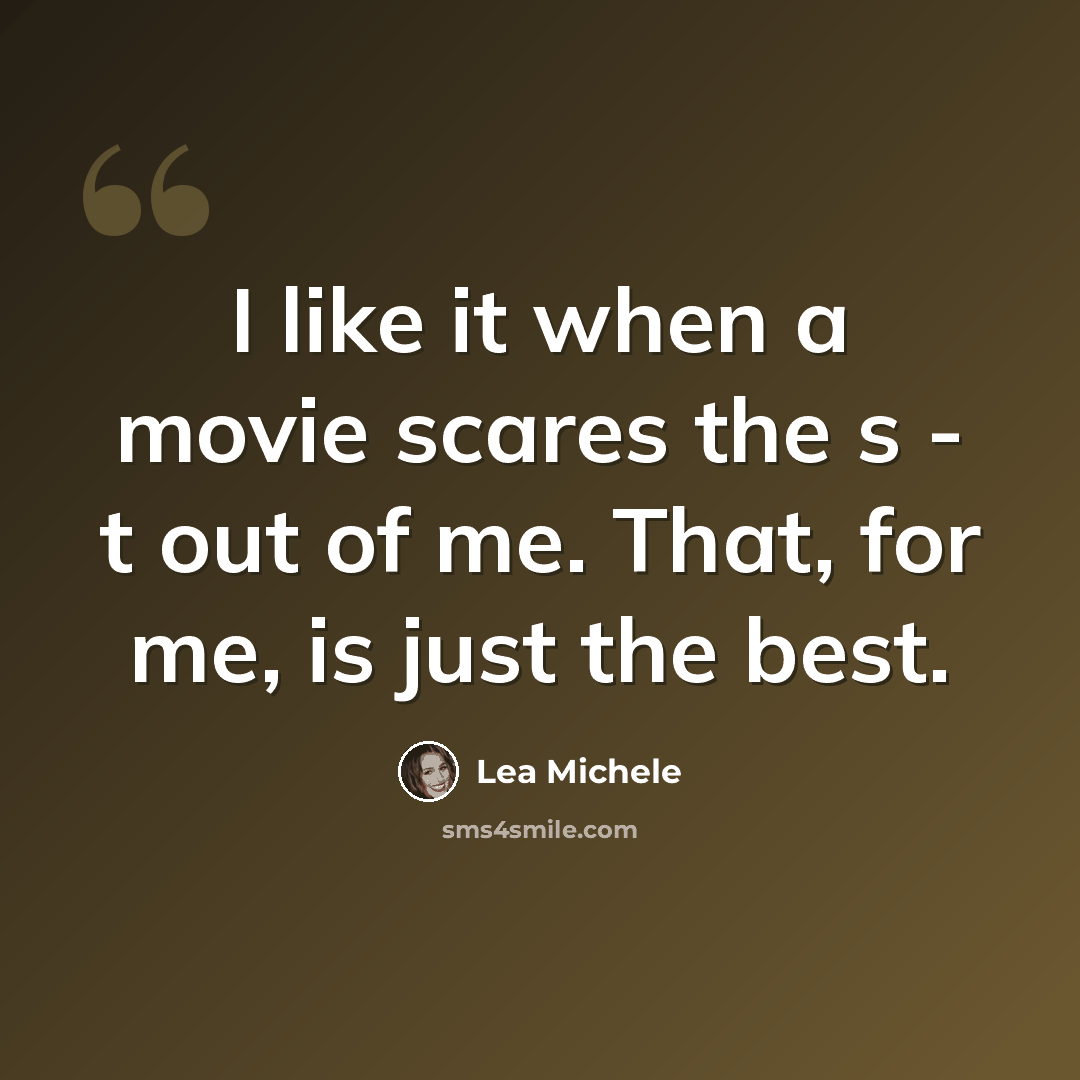 “I like it when a movie scares the s - t out of me. That, for me, is just the best.” quote by Lea Michele