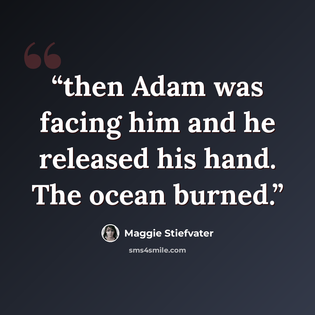 “then Adam was facing him and he released his hand. The ocean burned.” quote by Maggie Stiefvater