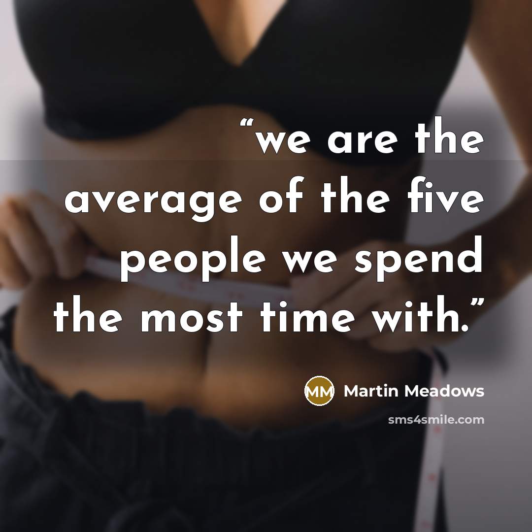 “we are the average of the five people we spend the most time with.” quote by Martin Meadows