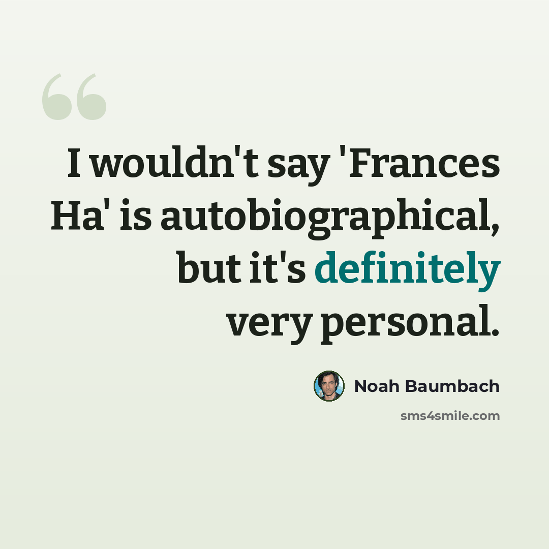 “I wouldn't say 'Frances Ha' is autobiographical, but it's definitely very personal.” quote by Noah Baumbach