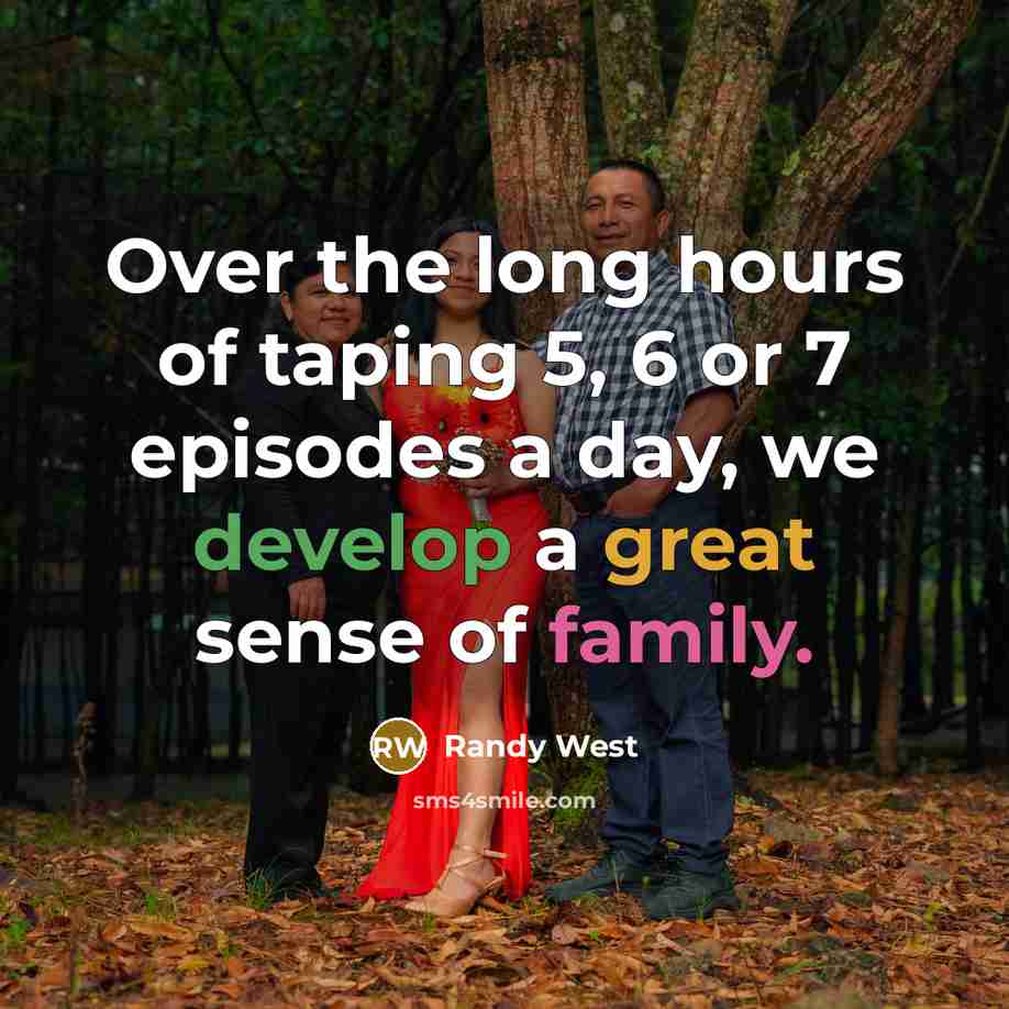 “Over the long hours of taping 5, 6 or 7 episodes a day, we develop a great sense of family.” quote by Randy West