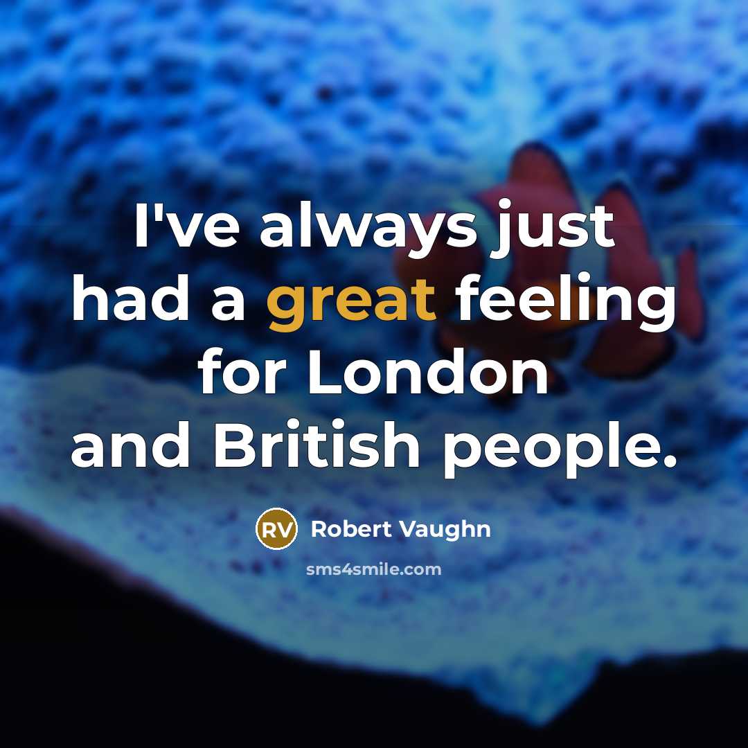 “I've always just had a great feeling for London and British people.” quote by Robert Vaughn
