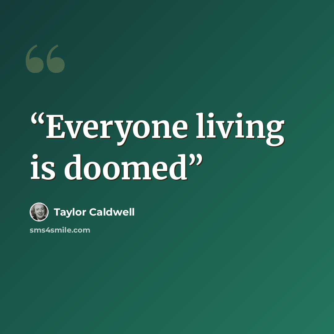 “Everyone living is doomed” quote by Taylor Caldwell