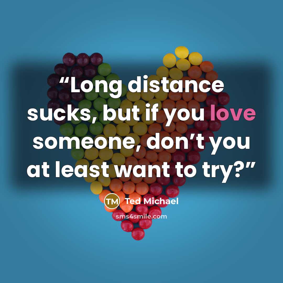 “Long distance sucks, but if you love someone, don’t you at least want to try?” quote by Ted Michael