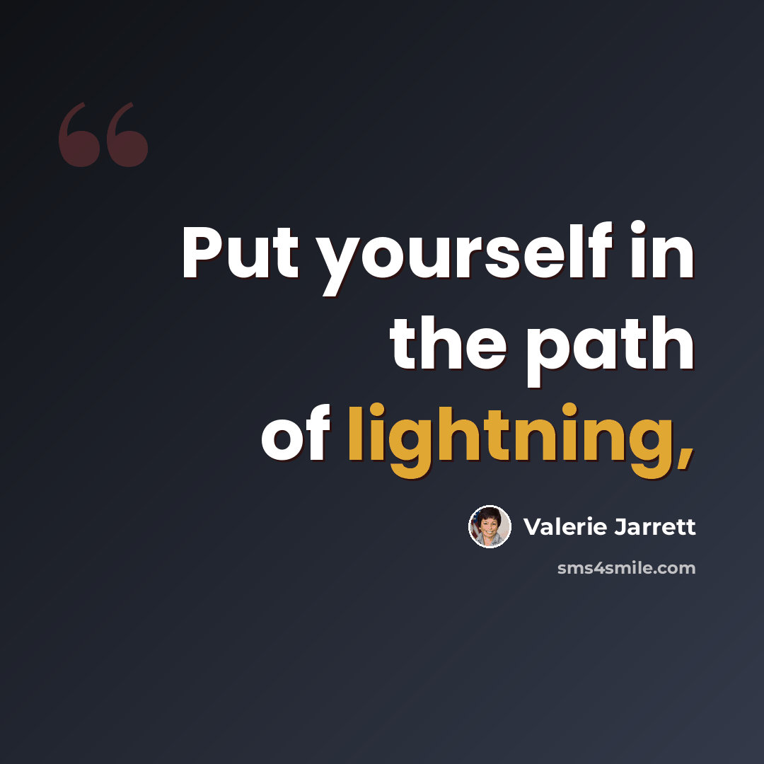 “Put yourself in the path of lightning,” quote by Valerie Jarrett