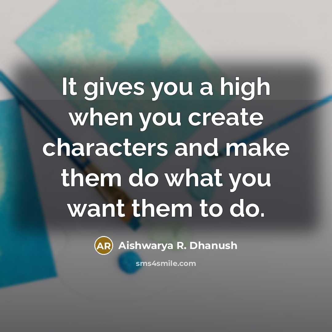 “It gives you a high when you create characters and make them do what you want them to do.” quote by Aishwarya R. Dhanush