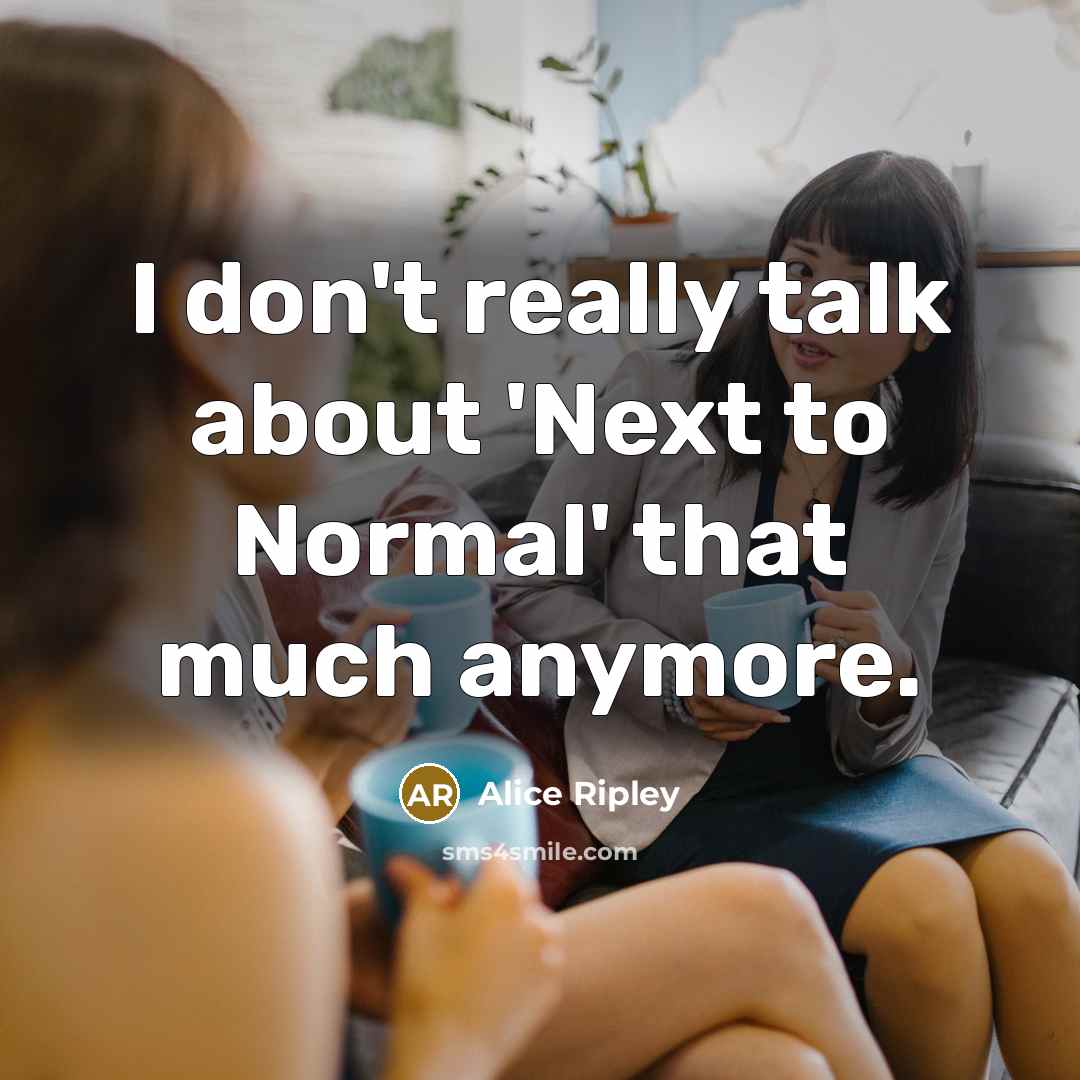 “I don't really talk about 'Next to Normal' that much anymore.” quote by Alice Ripley