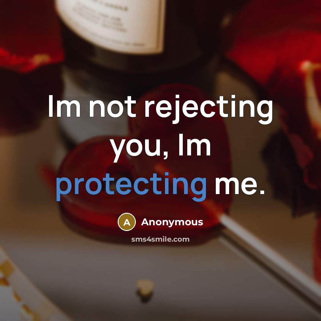 “Im not rejecting you, Im protecting me.” quote by Anonymous
