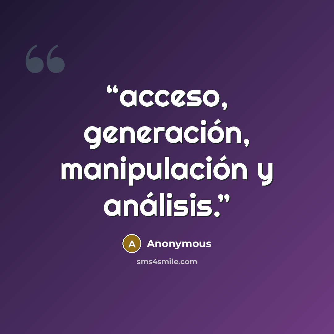 “acceso, generación, manipulación y análisis.” quote by Anonymous