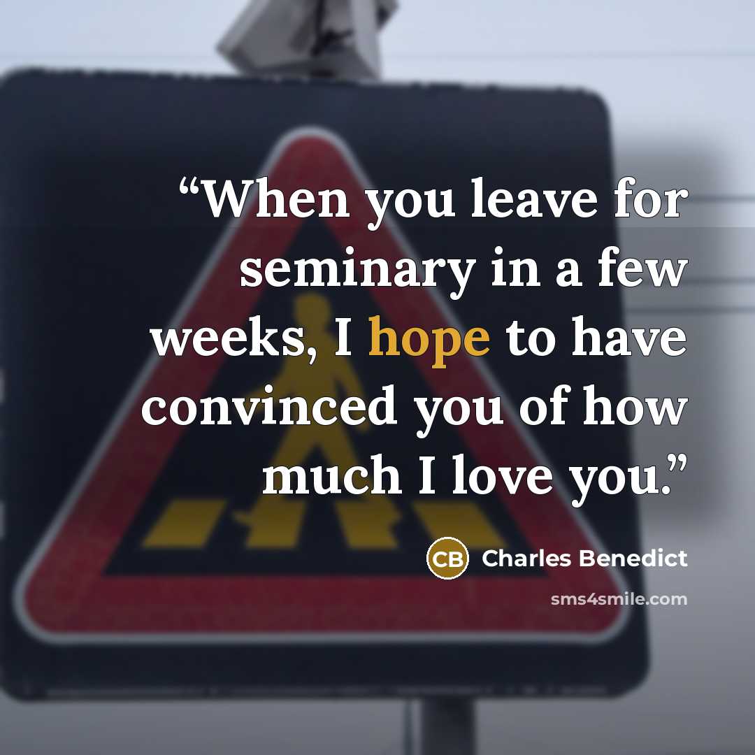 “When you leave for seminary in a few weeks, I hope to have convinced you of how much I love you.” quote by Charles Benedict