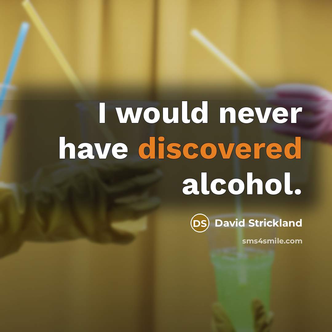“I would never have discovered alcohol.” quote by David Strickland