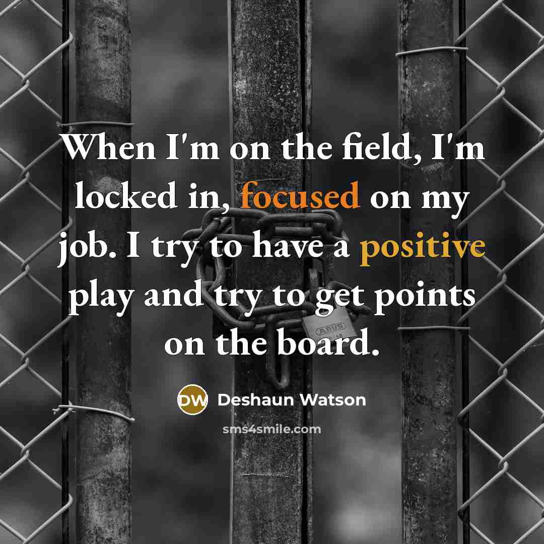 “When I'm on the field, I'm locked in, focused on my job. I try to have a positive play and try to get points on the board.” quote by Deshaun Watson
