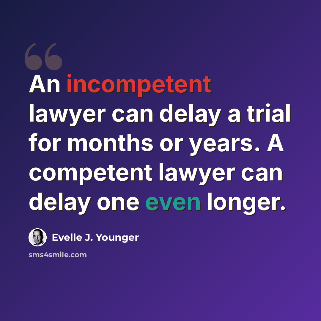 “An incompetent lawyer can delay a trial for months or years. A competent lawyer can delay one even longer.” quote by Evelle J. Younger
