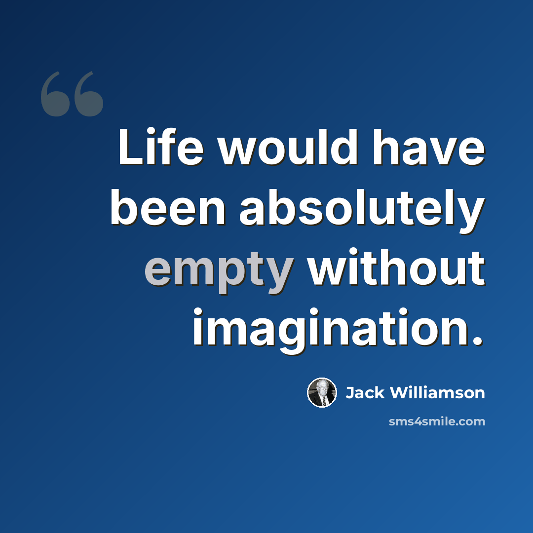 “Life would have been absolutely empty without imagination.” quote by Jack Williamson
