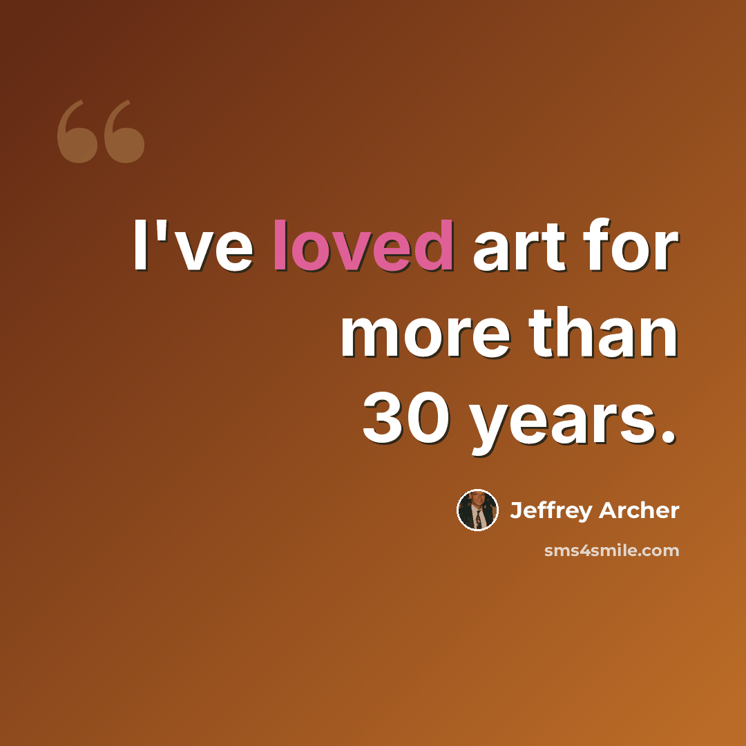 “I've loved art for more than 30 years.” quote by Jeffrey Archer