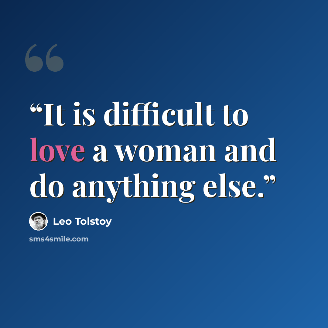 “It is difficult to love a woman and do anything else.” quote by Leo Tolstoy