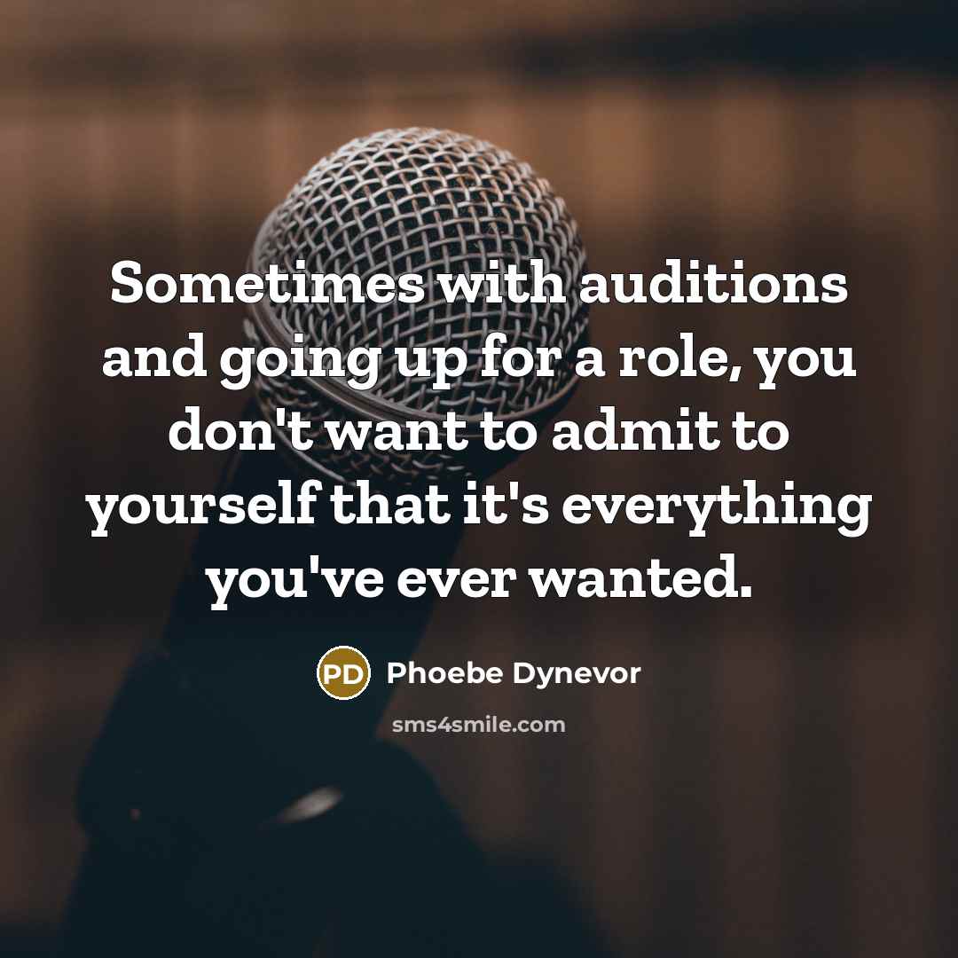 “Sometimes with auditions and going up for a role, you don't want to admit to yourself that it's everything you've ever wanted.” quote by Phoebe Dynevor