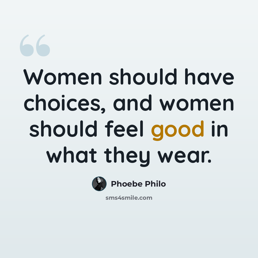 “Women should have choices, and women should feel good in what they wear.” quote by Phoebe Philo