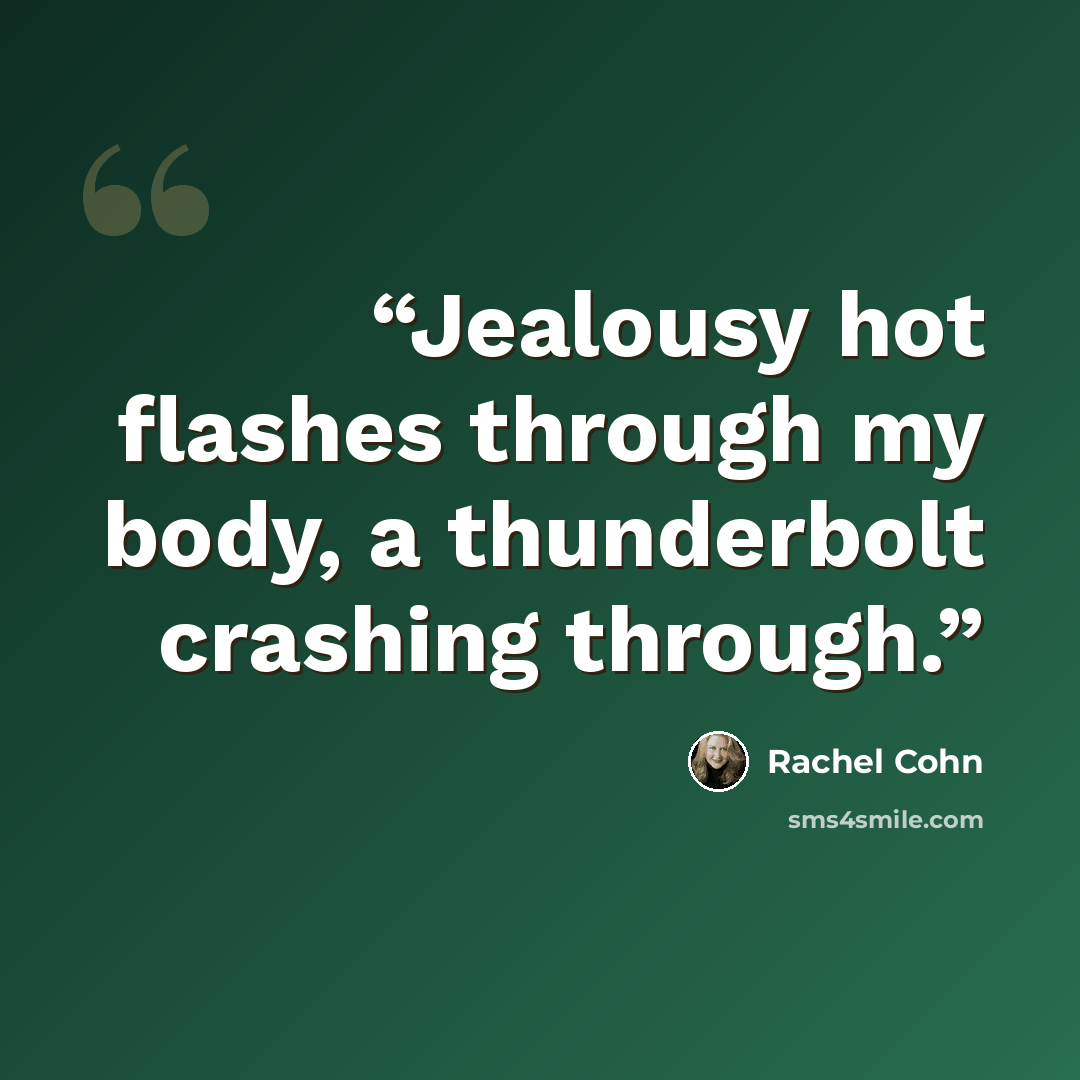 “Jealousy hot flashes through my body, a thunderbolt crashing through.” quote by Rachel Cohn
