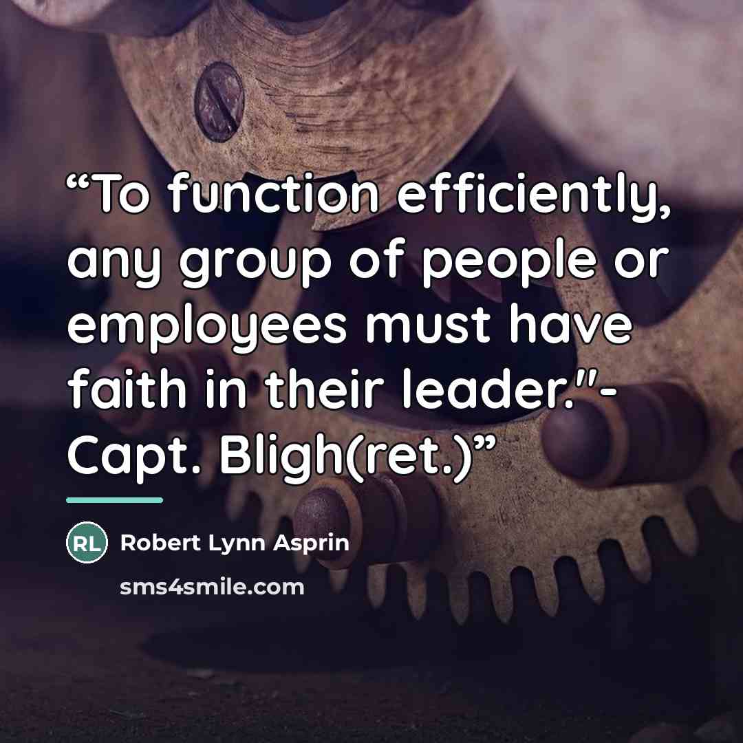 “To function efficiently, any group of people or employees must have faith in their leader."- Capt. Bligh(ret.)” quote by Robert Lynn Asprin