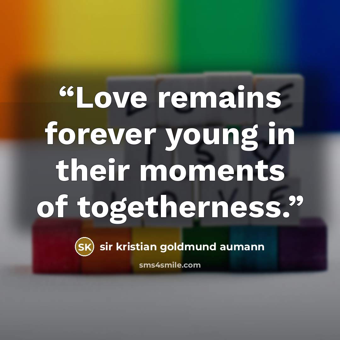 “Love remains forever young in their moments of togetherness.” quote by sir kristian goldmund aumann