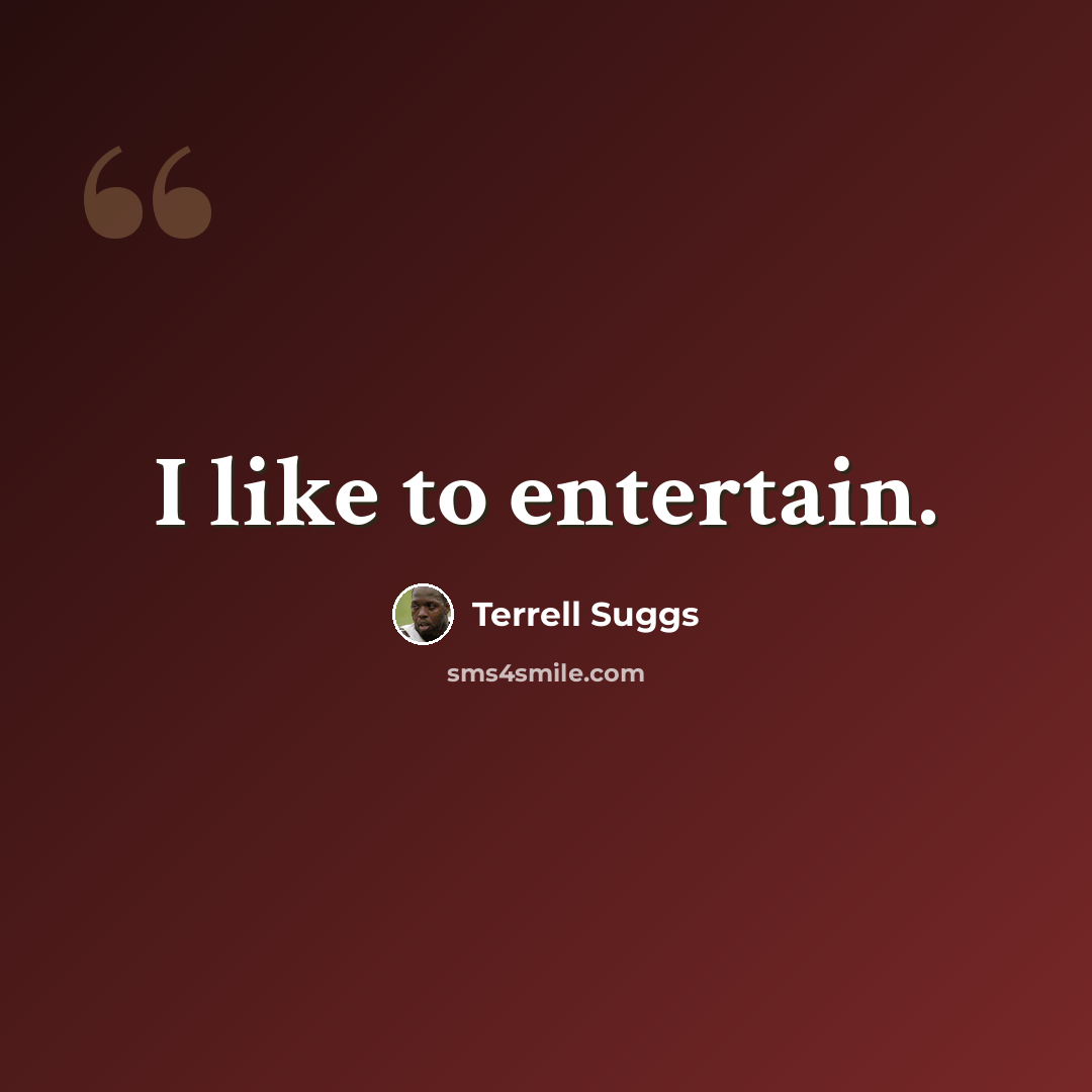 “I like to entertain.” quote by Terrell Suggs