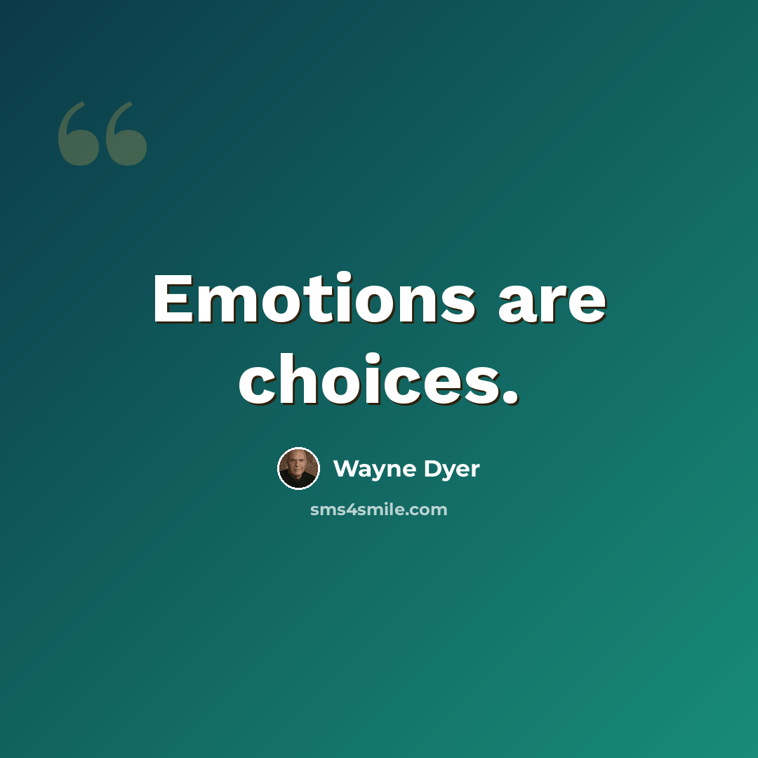 “Emotions are choices.” quote by Wayne Dyer