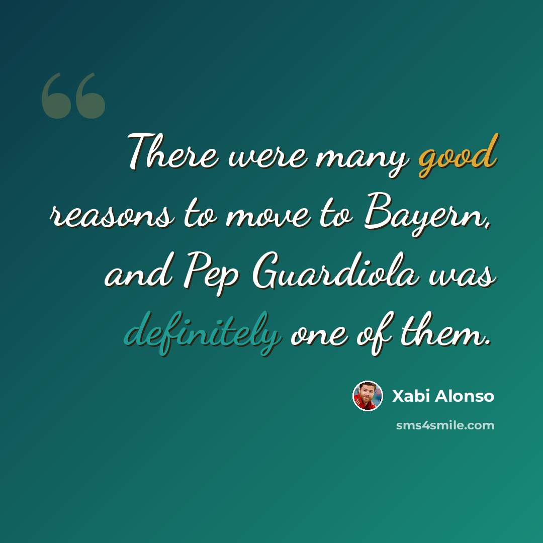 “There were many good reasons to move to Bayern, and Pep Guardiola was definitely one of them.” quote by Xabi Alonso
