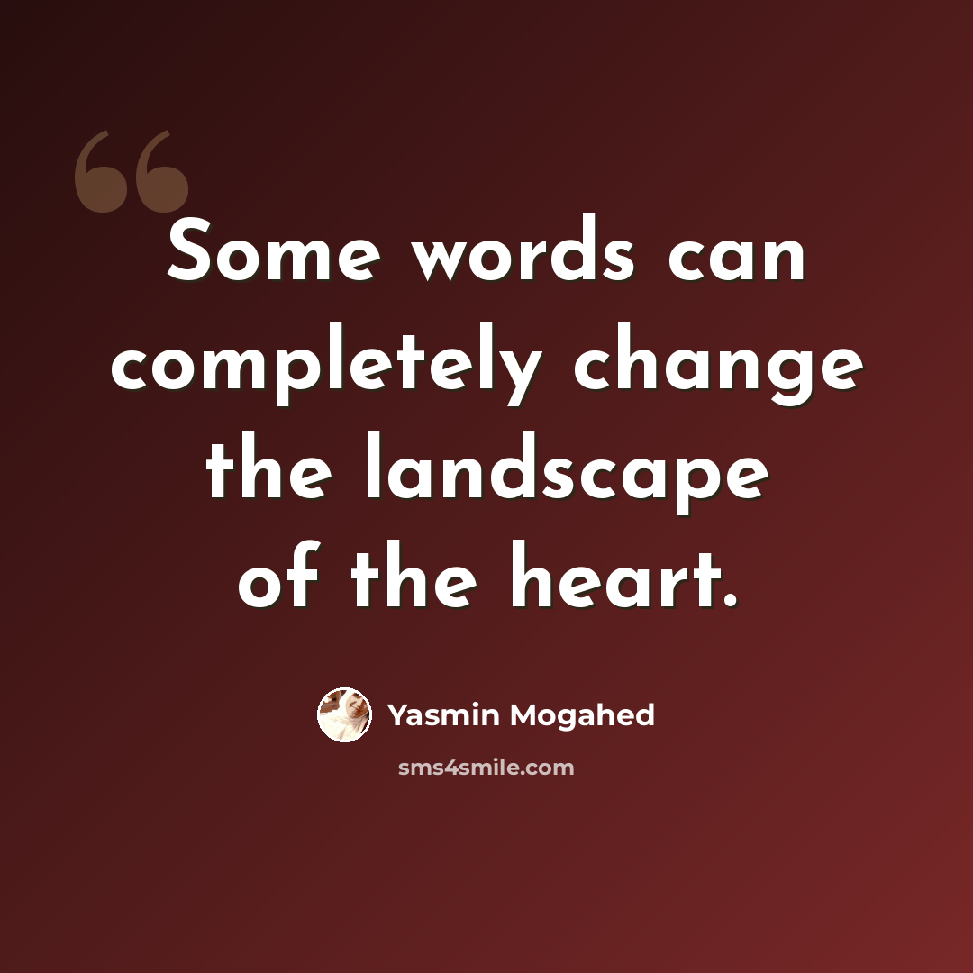 “Some words can completely change the landscape of the heart.” quote by Yasmin Mogahed