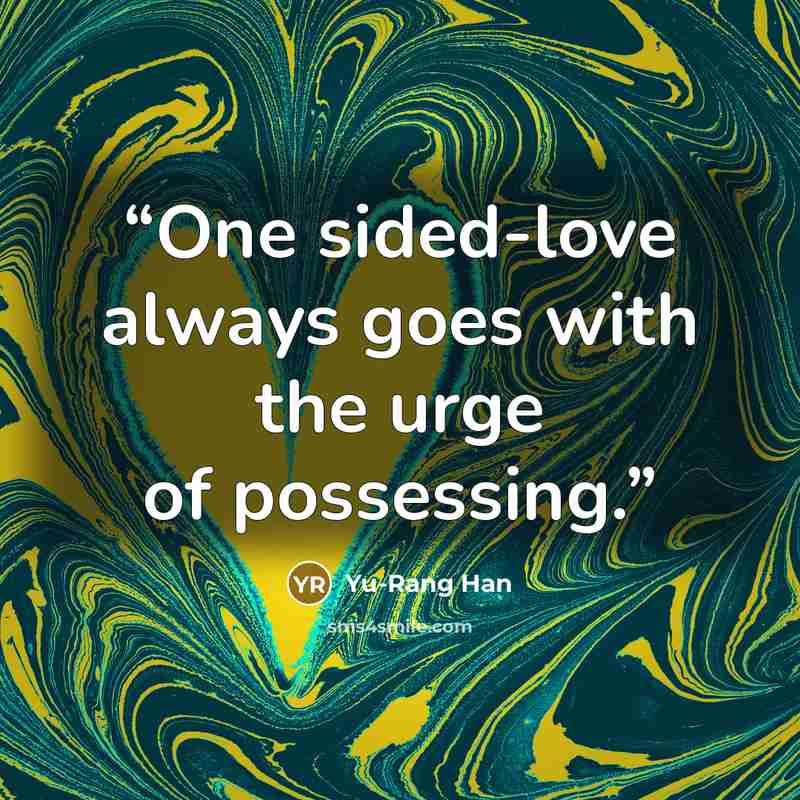 “One sided-love always goes with the urge of possessing.” quote by Yu-Rang Han