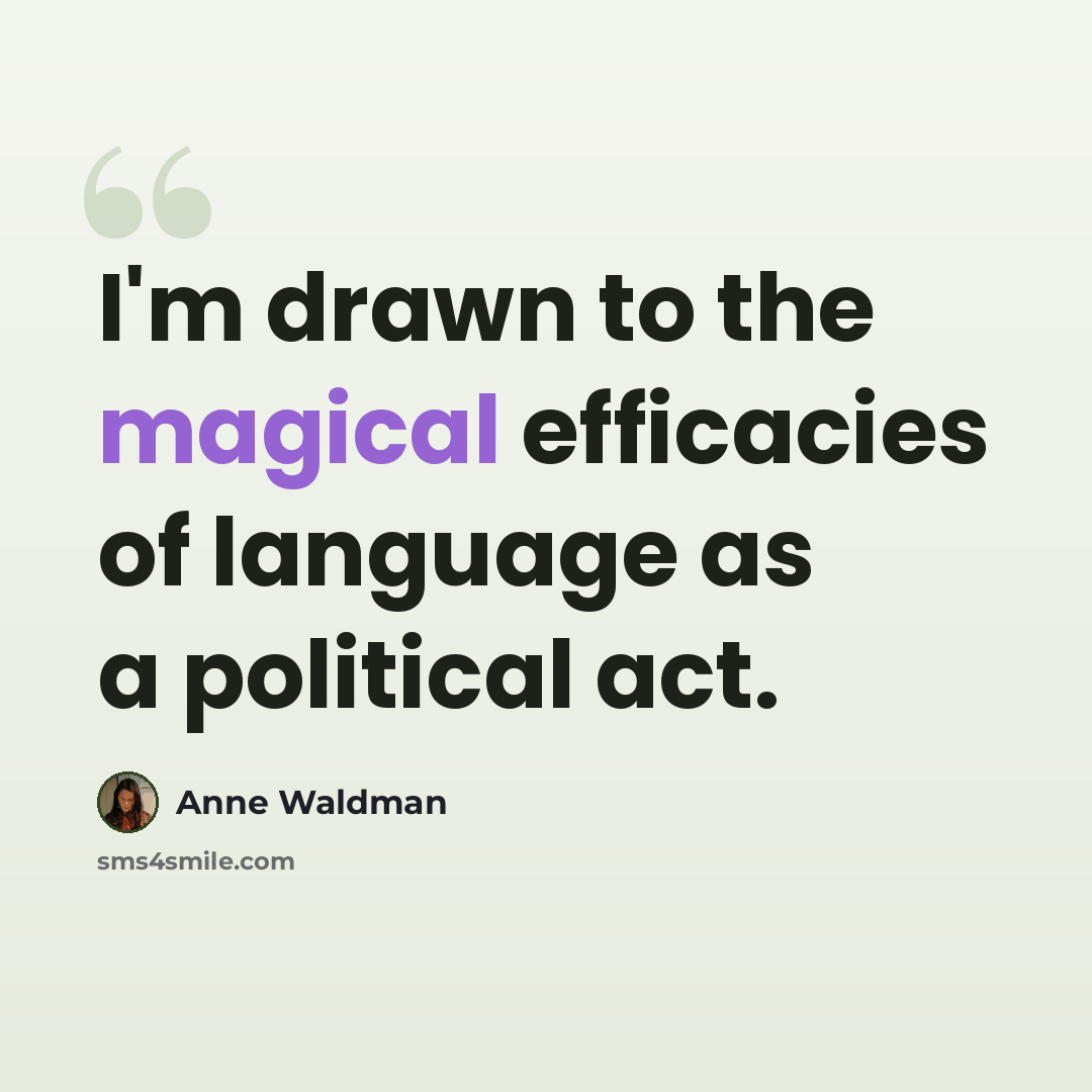 “I'm drawn to the magical efficacies of language as a political act.” quote by Anne Waldman