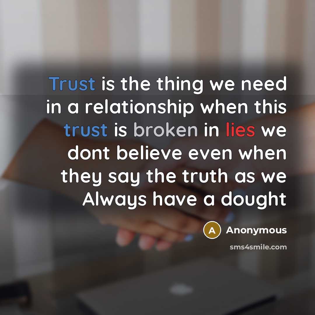 “Trust is the thing we need in a relationship when this trust is broken in lies we dont believe even when they say the truth as we Always have a dought” quote by Anonymous