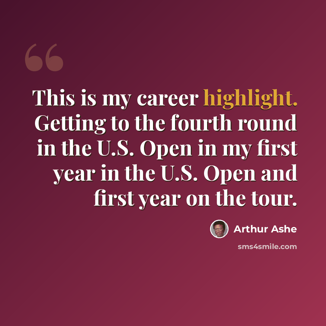 “This is my career highlight. Getting to the fourth round in the U.S. Open in my first year in the U.S. Open and first year on the tour.” quote by Arthur Ashe