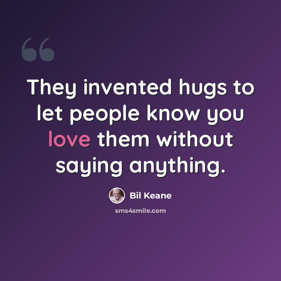 “They invented hugs to let people know you love them without saying anything.” quote by Bil Keane