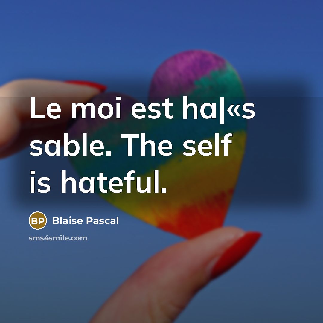 “Le moi est ha|«s sable. The self is hateful.” quote by Blaise Pascal