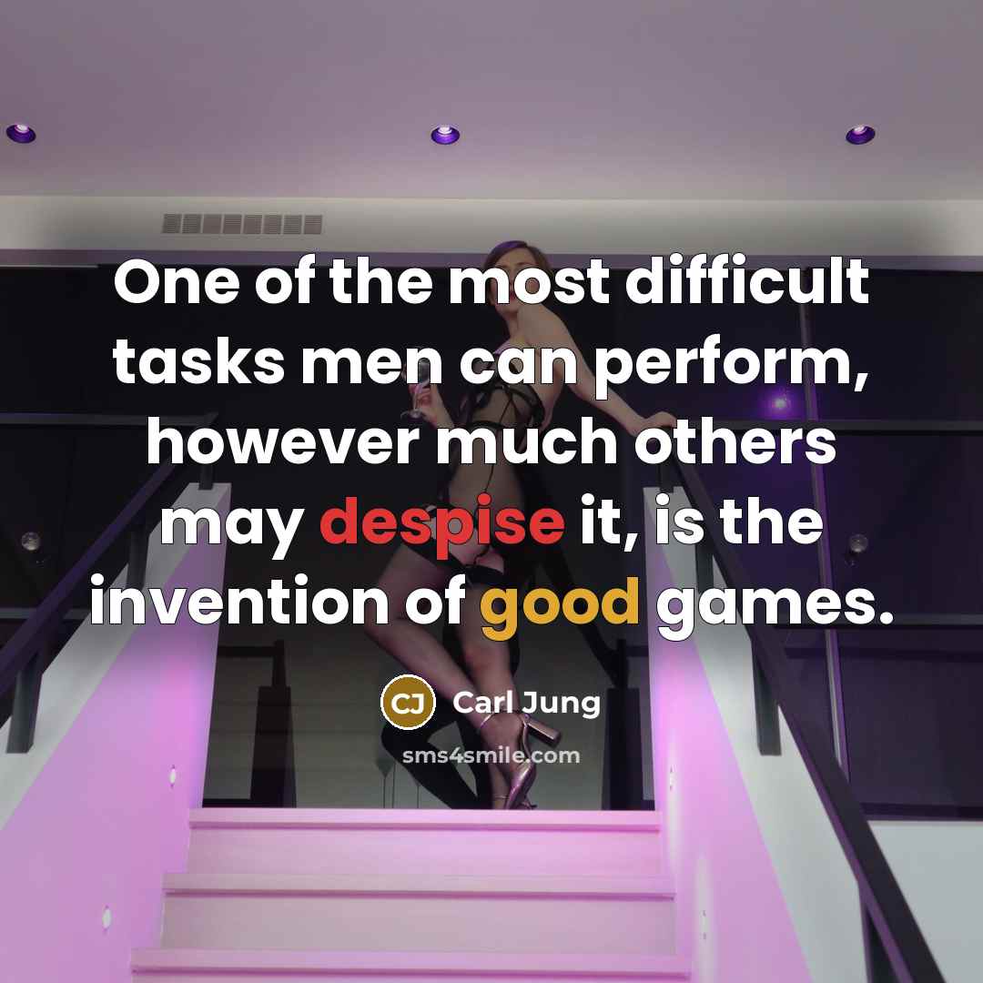“One of the most difficult tasks men can perform, however much others may despise it, is the invention of good games.” quote by Carl Jung