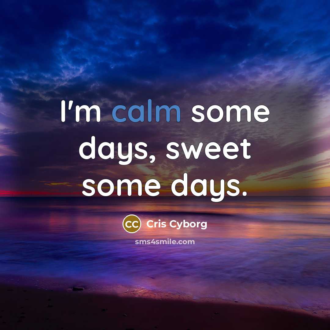 “I'm calm some days, sweet some days.” quote by Cris Cyborg
