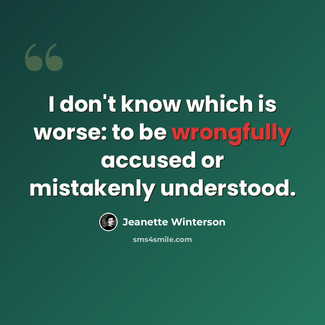 “I don't know which is worse: to be wrongfully accused or mistakenly understood.” quote by Jeanette Winterson