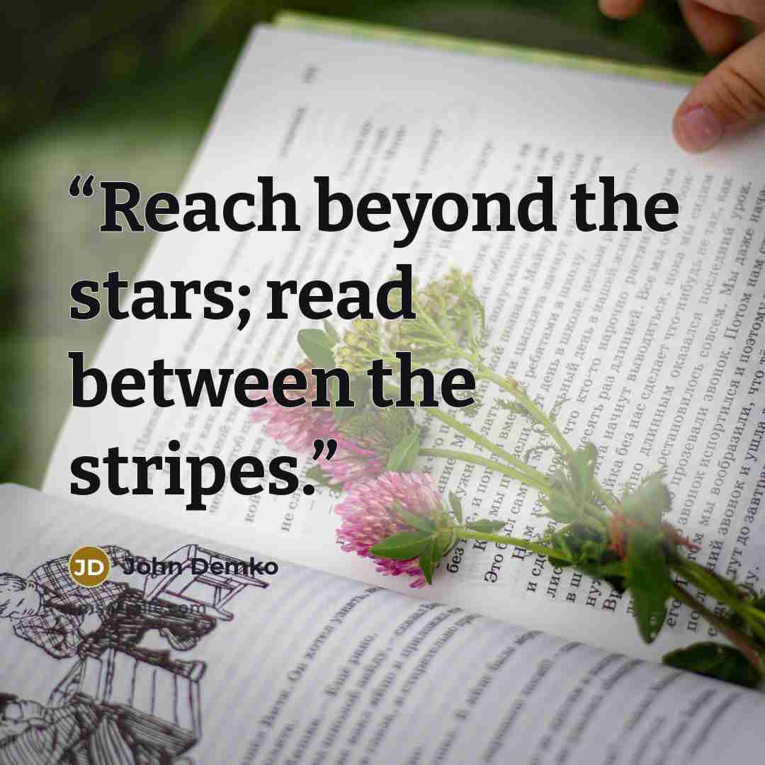 “Reach beyond the stars; read between the stripes.” quote by John Demko
