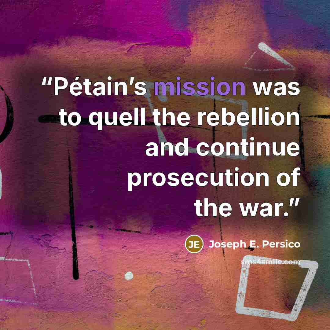 “Pétain’s mission was to quell the rebellion and continue prosecution of the war.” quote by Joseph E. Persico