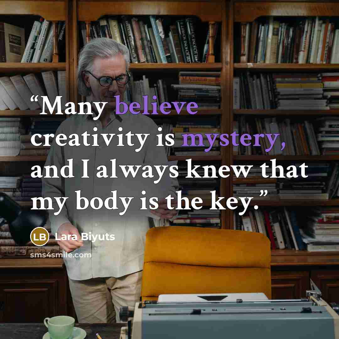 “Many believe creativity is mystery, and I always knew that my body is the key.” quote by Lara Biyuts