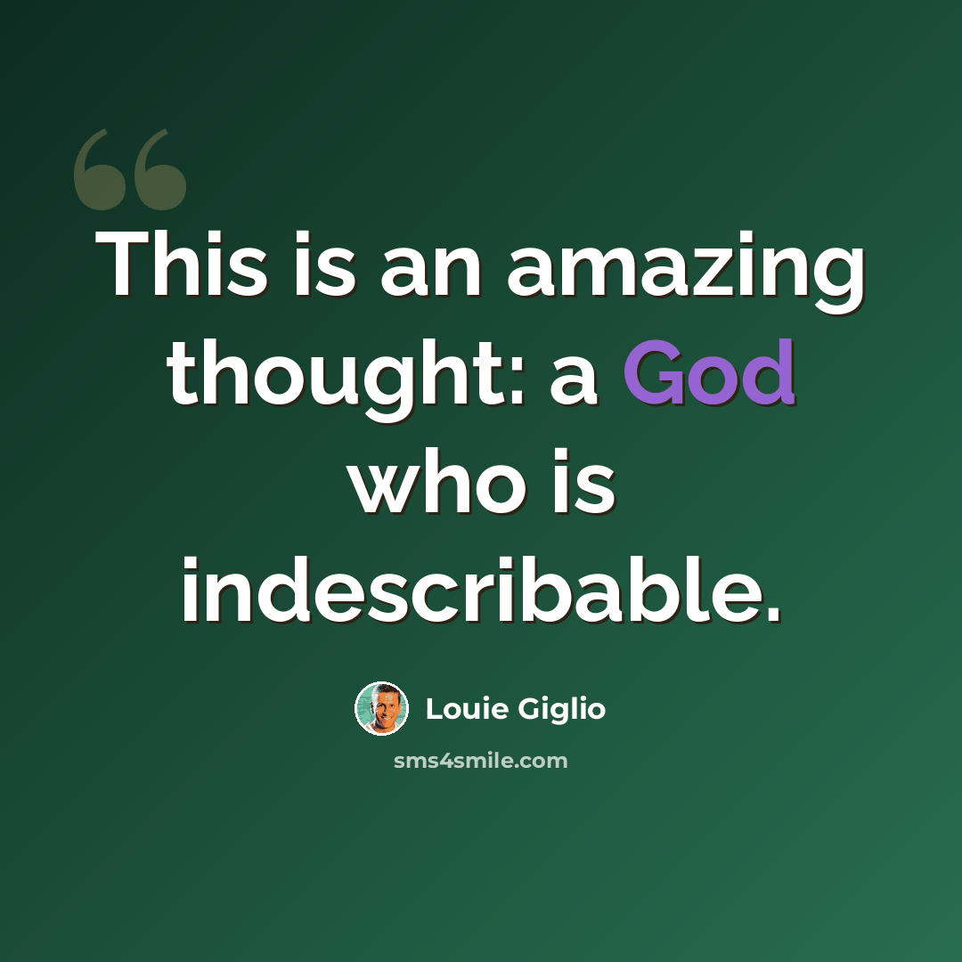 “This is an amazing thought: a God who is indescribable.” quote by Louie Giglio