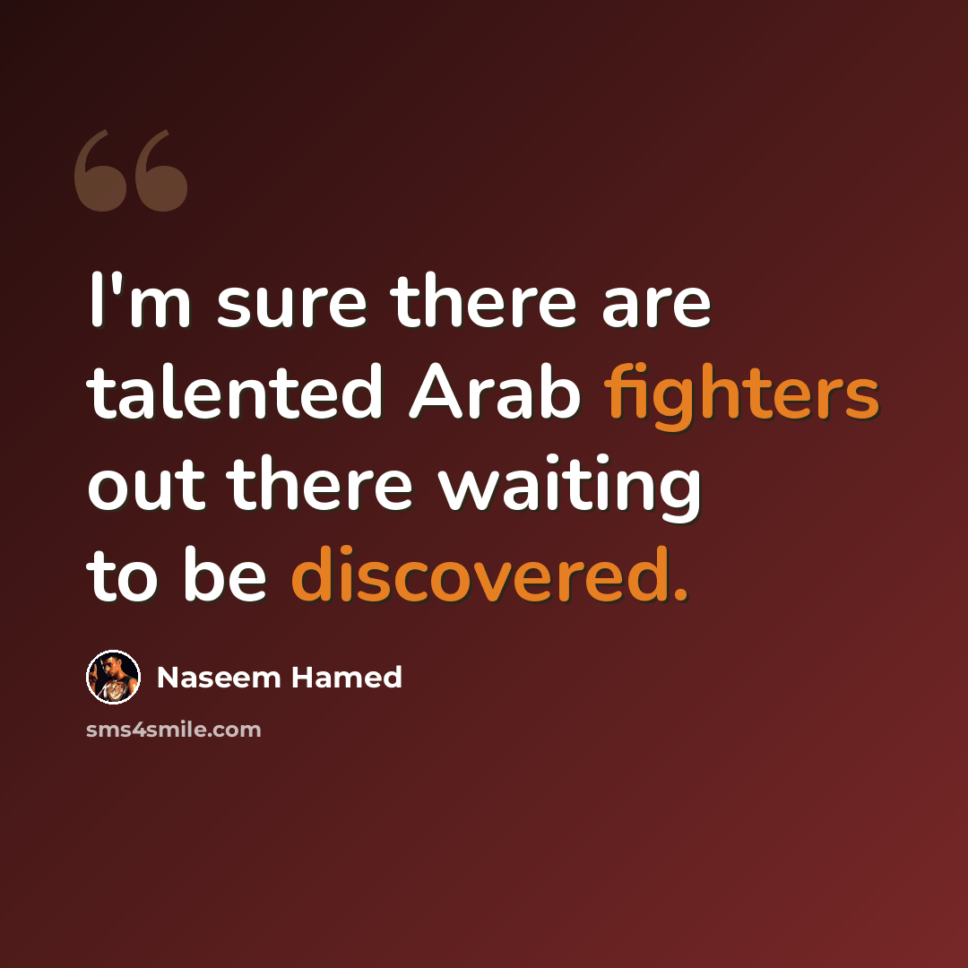 “I'm sure there are talented Arab fighters out there waiting to be discovered.” quote by Naseem Hamed