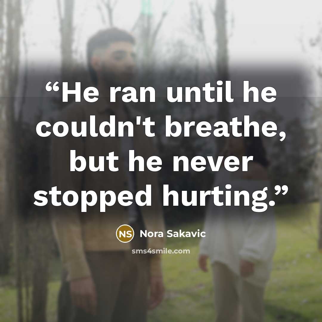“He ran until he couldn't breathe, but he never stopped hurting.” quote by Nora Sakavic